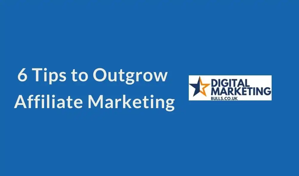 6 Tips to Outgrow Affiliate Marketing