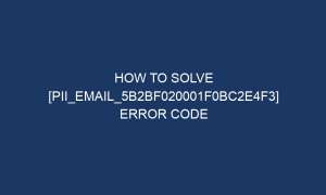 how to solve pii email 5b2bf020001f0bc2e4f3 error code 5706 1 300x180 - How To Solve [pii_email_5b2bf020001f0bc2e4f3] Error Code