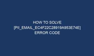 how to solve pii email ec4f22c28919a953e74e error code 6909 1 300x180 - How To Solve [pii_email_ec4f22c28919a953e74e] Error Code
