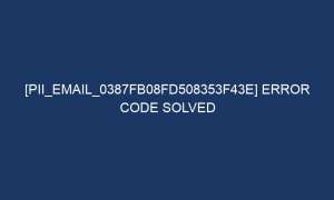 pii email 0387fb08fd508353f43e error code solved 4958 1 300x180 - [pii_email_0387fb08fd508353f43e] Error Code Solved