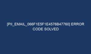 pii email 066f1e5f1e4576b47760 error code solved 4982 1 300x180 - [pii_email_066f1e5f1e4576b47760] Error Code Solved