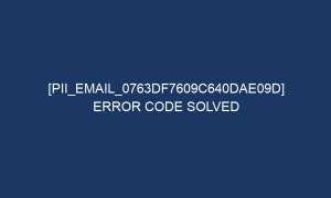 pii email 0763df7609c640dae09d error code solved 4990 1 300x180 - [pii_email_0763df7609c640dae09d] Error Code Solved