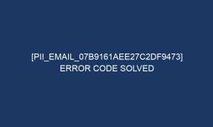 pii email 07b9161aee27c2df9473 error code solved 4998 1 300x180 - [pii_email_07b9161aee27c2df9473] Error Code Solved