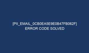pii email 0cb0ea5e9e0b47fb062f error code solved 5037 1 300x180 - [pii_email_0cb0ea5e9e0b47fb062f] Error Code Solved