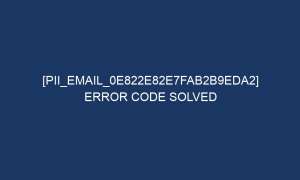 pii email 0e822e82e7fab2b9eda2 error code solved 5065 1 300x180 - [pii_email_0e822e82e7fab2b9eda2] Error Code Solved