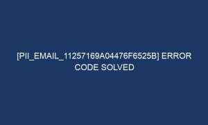 pii email 11257169a04476f6525b error code solved 5085 1 300x180 - [pii_email_11257169a04476f6525b] Error Code Solved