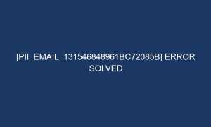 pii email 131546848961bc72085b error solved 5105 1 300x180 - [pii_email_131546848961bc72085b] Error Solved