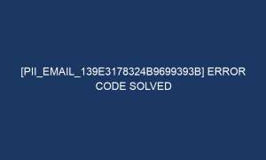 pii email 139e3178324b9699393b error code solved 5109 1 300x180 - [pii_email_139e3178324b9699393b] Error Code Solved
