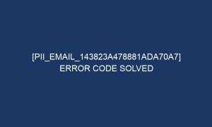 pii email 143823a478881ada70a7 error code solved 5117 1 300x180 - [pii_email_143823a478881ada70a7] Error Code Solved