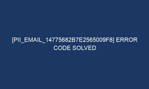 pii email 14775682b7e2565009f8 error code solved 5121 1 300x180 - [pii_email_14775682b7e2565009f8] Error Code Solved