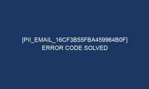 pii email 16cf3b55fba459964b0f error code solved 5137 1 300x180 - [pii_email_16cf3b55fba459964b0f] Error Code Solved