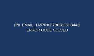 pii email 1a57010f7b028f8cb442 error code solved 5157 1 300x180 - [pii_email_1a57010f7b028f8cb442] Error Code Solved