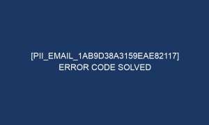 pii email 1ab9d38a3159eae82117 error code solved 5161 1 300x180 - [pii_email_1ab9d38a3159eae82117] Error Code Solved