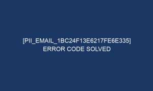 pii email 1bc24f13e6217fe6e335 error code solved 5165 1 300x180 - [pii_email_1bc24f13e6217fe6e335] Error Code Solved