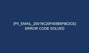 pii email 20019c20f40585f6e2ce error code solved 5189 1 300x180 - [pii_email_20019c20f40585f6e2ce] Error Code Solved