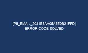 pii email 2031b8aa05a3e0b21ffd error code solved 5193 1 300x180 - [pii_email_2031b8aa05a3e0b21ffd] Error Code Solved