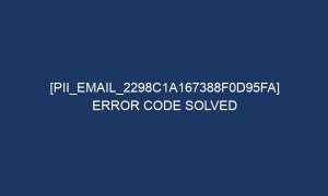 pii email 2298c1a167388f0d95fa error code solved 5201 1 300x180 - [pii_email_2298c1a167388f0d95fa] Error Code Solved