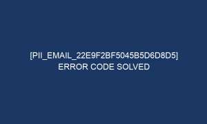 pii email 22e9f2bf5045b5d6d8d5 error code solved 5205 1 300x180 - [pii_email_22e9f2bf5045b5d6d8d5] Error Code Solved