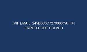 pii email 245b0c3d7279080caff4 error code solved 5221 1 300x180 - [pii_email_245b0c3d7279080caff4] error code solved