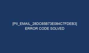 pii email 28dc65b73e084c7fdeb3 error code solved 5269 1 300x180 - [pii_email_28dc65b73e084c7fdeb3] Error Code Solved
