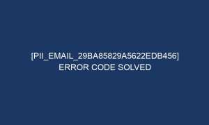 pii email 29ba85829a5622edb456 error code solved 5277 1 300x180 - [pii_email_29ba85829a5622edb456] Error Code Solved