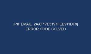 pii email 2aaf17e5197feb911df9 error code solved 5281 1 300x180 - [pii_email_2aaf17e5197feb911df9] Error Code Solved