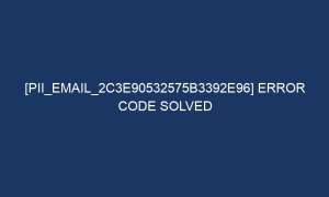 pii email 2c3e90532575b3392e96 error code solved 5293 1 300x180 - [pii_email_2c3e90532575b3392e96] Error Code Solved