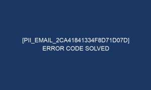 pii email 2ca41841334f8d71d07d error code solved 5297 1 300x180 - [pii_email_2ca41841334f8d71d07d] Error Code Solved