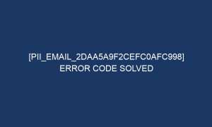 pii email 2daa5a9f2cefc0afc998 error code solved 5309 1 300x180 - [pii_email_2daa5a9f2cefc0afc998] Error Code Solved