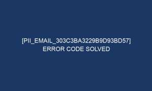 pii email 303c3ba3229b9d93bd57 error code solved 5321 1 300x180 - [pii_email_303c3ba3229b9d93bd57] Error Code Solved