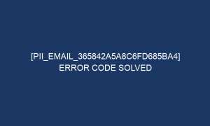pii email 365842a5a8c6fd685ba4 error code solved 5357 1 300x180 - [pii_email_365842a5a8c6fd685ba4] Error Code Solved
