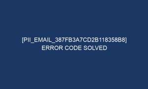 pii email 387fb3a7cd2b118358b8 error code solved 5383 1 300x180 - [pii_email_387fb3a7cd2b118358b8] Error Code Solved