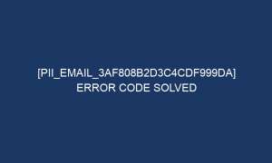 pii email 3af808b2d3c4cdf999da error code solved 5406 1 300x180 - [pii_email_3af808b2d3c4cdf999da] Error Code Solved