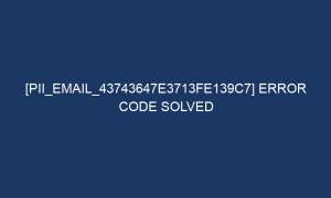 pii email 43743647e3713fe139c7 error code solved 5478 1 300x180 - [pii_email_43743647e3713fe139c7] Error Code Solved