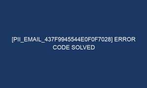 pii email 437f9945544e0f0f7028 error code solved 5482 1 300x180 - [pii_email_437f9945544e0f0f7028] Error Code Solved