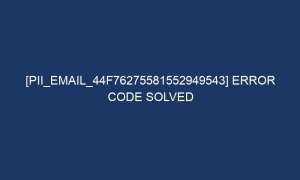 pii email 44f76275581552949543 error code solved 5498 1 300x180 - [pii_email_44f76275581552949543] Error Code Solved
