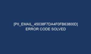 pii email 45038f7da4f0fb63800d error code solved 5502 1 300x180 - [pii_email_45038f7da4f0fb63800d] Error Code Solved