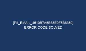 pii email 4510b7a5b38e0f5b6360 error code solved 5506 1 300x180 - [pii_email_4510b7a5b38e0f5b6360] Error Code Solved