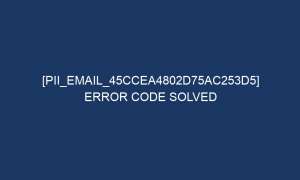 pii email 45ccea4802d75ac253d5 error code solved 5514 1 300x180 - [pii_email_45ccea4802d75ac253d5] Error Code Solved