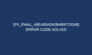 pii email 49ea85ad43b4b97c5249 error code solved 5558 1 300x180 - [pii_email_49ea85ad43b4b97c5249] Error Code Solved