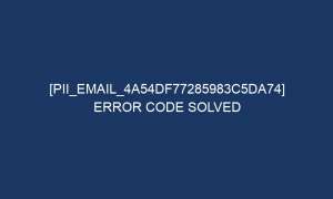 pii email 4a54df77285983c5da74 error code solved 5570 1 300x180 - [pii_email_4a54df77285983c5da74] Error Code Solved