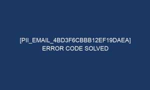 pii email 4bd3f6cbbb12ef19daea error code solved 5578 1 300x180 - [pii_email_4bd3f6cbbb12ef19daea] Error Code Solved