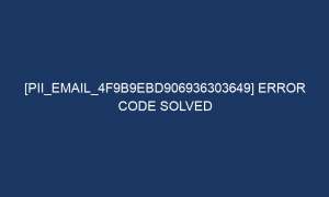 pii email 4f9b9ebd906936303649 error code solved 5614 1 300x180 - [pii_email_4f9b9ebd906936303649] Error Code Solved