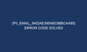 pii email 5402ae395abc88bcaa85 error code solved 5630 1 300x180 - [pii_email_5402ae395abc88bcaa85] Error Code Solved