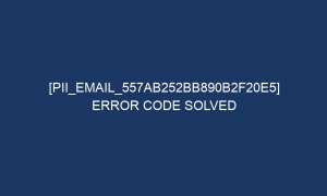 pii email 557ab252bb890b2f20e5 error code solved 5654 1 300x180 - [pii_email_557ab252bb890b2f20e5] Error Code Solved