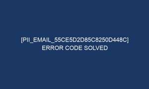 pii email 55ce5d2d85c8250d448c error code solved 5662 1 300x180 - [pii_email_55ce5d2d85c8250d448c] Error Code Solved