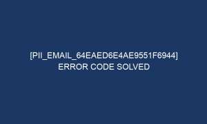 pii email 64eaed6e4ae9551f6944 error code solved 5778 1 300x180 - [pii_email_64eaed6e4ae9551f6944] Error Code Solved