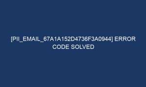pii email 67a1a152d4736f3a0944 error code solved 5798 1 300x180 - [pii_email_67a1a152d4736f3a0944] Error Code Solved