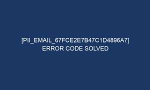 pii email 67fce2e7b47c1d4896a7 error code solved 5806 1 300x180 - [pii_email_67fce2e7b47c1d4896a7] Error Code Solved