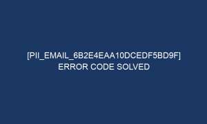 pii email 6b2e4eaa10dcedf5bd9f error code solved 5846 1 300x180 - [pii_email_6b2e4eaa10dcedf5bd9f] Error Code Solved